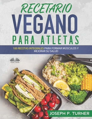 Coperta cărții 'Recetario Vegano Para Atletas: 100 Recetas Integrales Para Formar Músculos y Mejorar Su Salud - Nahum Gilberto Romero'