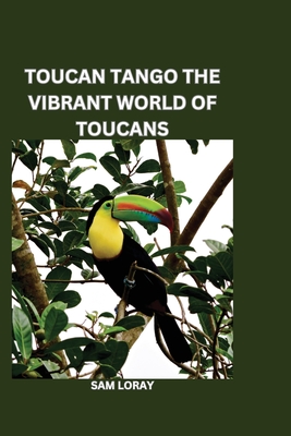 Coperta cărții 'Toucan Tango: The Vibrant World of Toucans - Sam Loray'