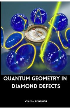 Coperta cărții 'Quantum Geometry in Diamond Defects - Wesley A. Richardson'