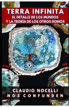 Coperta cărții 'TERRA INFINITA, El Detalle de los Mundos y La Teoría de los Otros Domos - Claudio Nocelli'