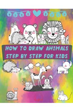 Poza produsului How to Draw Animals Step by Step for Kids: Fun and Simple Step-By-Step Guide to Drawing Cute Animals for Boys, Girls, Kindergarten, Toddlers, Preschoo - Steven Cottontail Manor