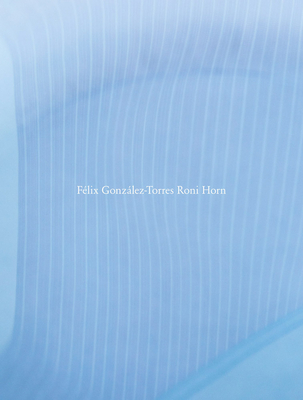 Roni Horn: Félix González-Torres Roni Horn - Felix Gonzalez-torres