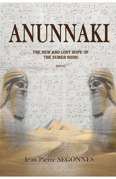 Coperta cărții 'Anunnaki: The new and last hope of the Sumer Gods - Jean Pierre Segonnes'