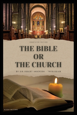 The Bible or the Church: Annotated Edition - Robert Anderson