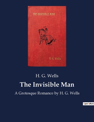 The Invisible Man: A Grotesque Romance by H. G. Wells - H. G. Wells