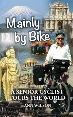 Mainly by Bike: A Senior Cyclist Tours the World - Ann Marie Wilson