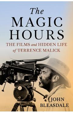 The Magic Hours: The Films and Hidden Life of Terrence Malick - John Bleasdale