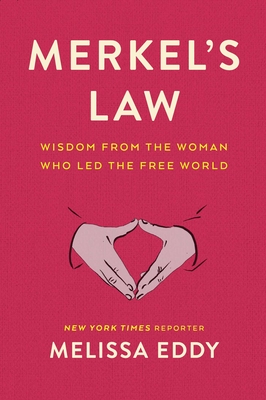 Merkel's Law: Wisdom from the Woman Who Led the Free World - Melissa Eddy