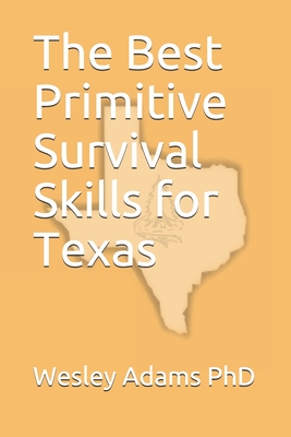 The Best Primitive Survival Skills for Texas - Wesley Morgan Adams