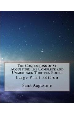 Coperta cărții 'The Confessions of St Augustine: The Complete and Unabridged Thirteen Books: Large Print Edition - Edward Bouverie Pusey'