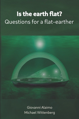 Is the earth flat?: Questions for a flat-earther - Giovanni Alaimo