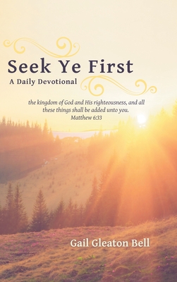 Seek Ye First: A Daily Devotional - Gail Gleaton Bell