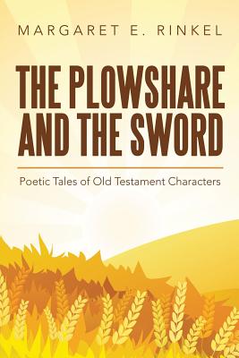 The Plowshare and the Sword: Poetic Tales of Old Testament Characters - Margaret E. Rinkel