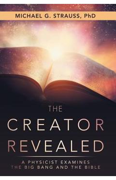 Coperta cărții 'The Creator Revealed: A Physicist Examines the Big Bang and the Bible - Michael G. Strauss'