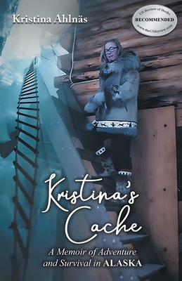 Kristina's Cache: A Memoir of Adventure and Survival in Alaska - Kristina Ahlns