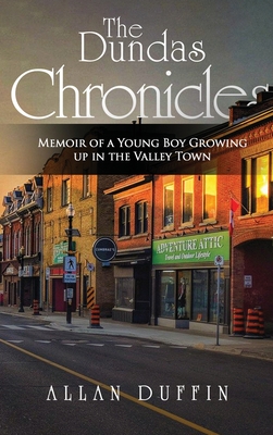 The Dundas Chronicles: Memoir of a Young Boy Growing Up in the Valley Town - Allan Duffin