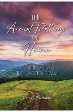Coperta cărții 'The Ancient Pathways of Heaven: A Journey Into the Unseen Realm - Jeremy Friedman'