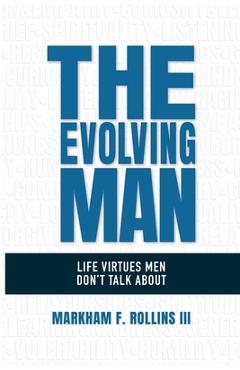 Coperta cărții 'The Evolving Man: Life Virtues Men Don't Talk About - Markham F. Rollins'
