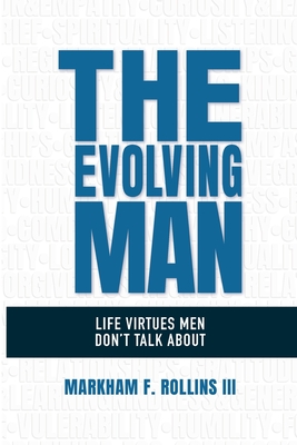 Coperta cărții 'The Evolving Man: Life Virtues Men Don't Talk About - Markham F. Rollins'