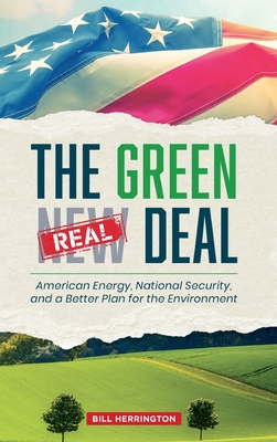 The Green Real Deal: American Energy, National Security, and a Better Plan for the Environment - Bill Herrington