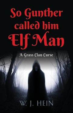 Coperta cărții 'So Gunther Called Him Elf Man: A Grass Clan Curse - W. J. Hein'