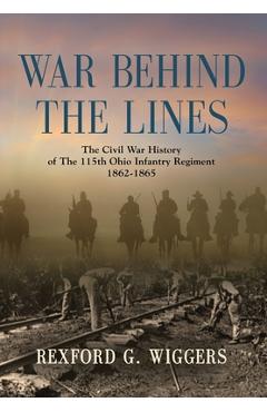 Coperta cărții 'War Behind the Lines: The Civil War History of The 115th Ohio Infantry Regiment 1862-1865 - Rexford G. Wiggers'