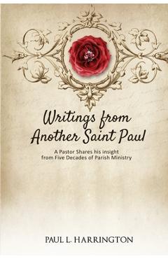 Coperta cărții 'Writings From Another Saint Paul: A Pastor Shares his Insights From Five Decades of Parish Ministry - Paul L. Harrington'