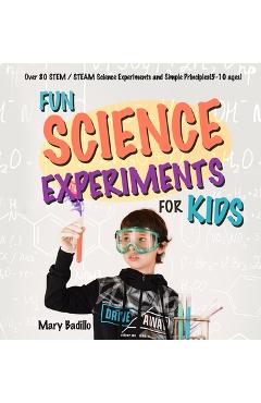 Coperta cărții 'Fun Science Experiments for Kids: Over 80 STEM / STEAM Science Experiments and Simple Principles(5-10 ages) - Mary'