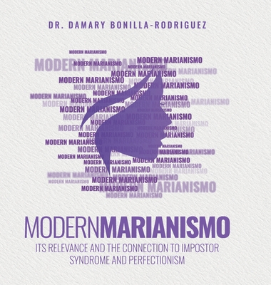 Modern Marianismo: Its Relevance and the Connection to Impostor Syndrome and Perfectionism - Damary Bonilla-rodriguez