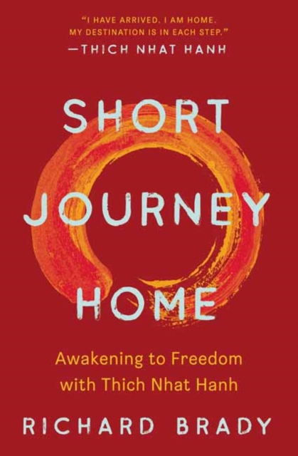 Short Journey Home: Awakening to Freedom with Thich Nhat Hanh - Richard Brady