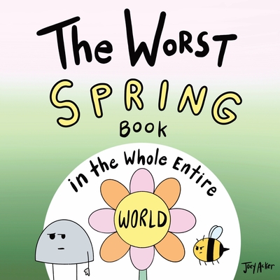 Coperta cărții 'The Worst Spring Book in the Whole Entire World - Joey Acker'