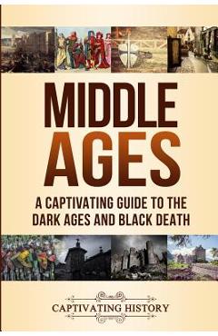 Coperta cărții 'Middle Ages: A Captivating Guide to the Dark Ages and Black Death - Captivating History'