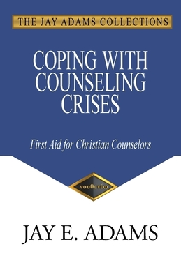 Coping with Counseling Crises: First Aid for Christian Counselors - Jay E. Adams