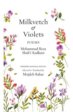 Coperta cărții 'Milkvetch and Violets: Poems (Expanded Bilingual Edition): Poems - Mohammad Reza Shafi'i Kadkani'