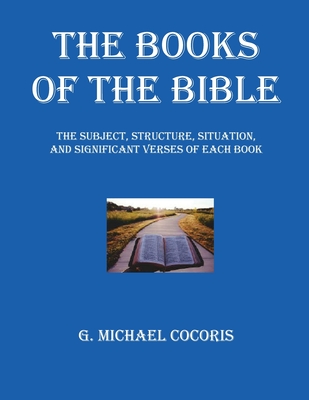 The Books of The Bible: The Subject, Structure, Situation, and Signification Verses of Each Book - G. Michael Cocoris