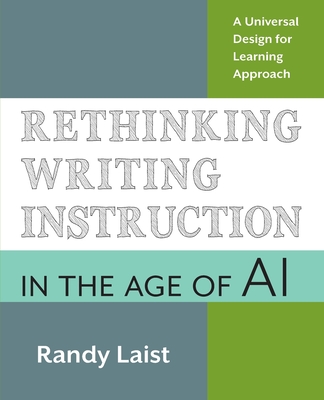 Rethinking Writing Instruction in the Age of AI: A Universal Design for Learning Approach - Randy Laist