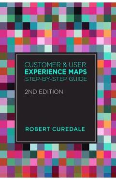 Coperta cărții 'Customer and User Experience Maps: Step-By-Step Guide 2nd Edition - Robert Curedale'