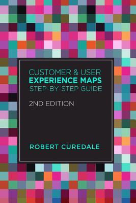 Coperta cărții 'Customer and User Experience Maps: Step-By-Step Guide 2nd Edition - Robert Curedale'