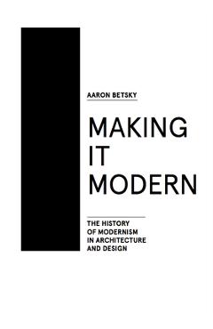 Making It Modern: The History of Modernism in Architecture of Design