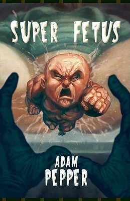 Coperta cărții 'Super Fetus - Adam Pepper'