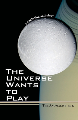 Coperta cărții 'The Universe Wants to Play: The Anomalist 12: A Nonfiction Anthology - Patrick Huyghe'