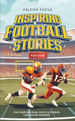 Inspiring Football Stories For Kids - Fun, Inspirational Facts & Stories For Young Readers - Falcon Focus