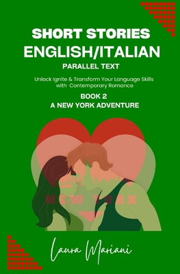 Short Stories in English/Italian: Unlock Ignite & Transform Your Language Skills with Contemporary Romance - Laura Mariani