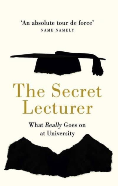 The Secret Lecturer: What Really Goes on at University - Secret Lecturer