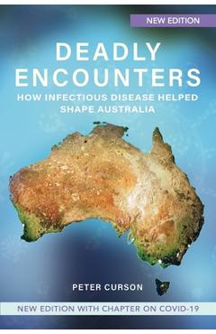 Coperta cărții 'Deadly Encounters: How infectious disease helped shape Australia - Peter Curson'
