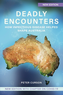 Deadly Encounters: How infectious disease helped shape Australia - Peter Curson