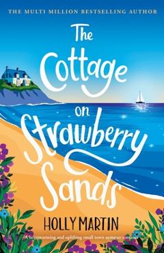 Coperta cărții 'The Cottage on Strawberry Sands: A heartwarming and uplifting small town summer romance - Holly Martin'