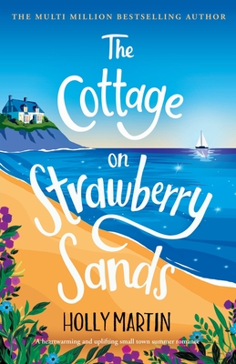 The Cottage on Strawberry Sands: A heartwarming and uplifting small town summer romance - Holly Martin
