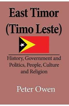 Coperta cărții 'East Timor (Timo Leste): History, Government and Politics, People, Culture and Religion - Owen Peter'