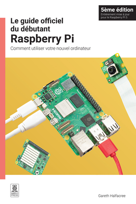 Le Guide Officiel Du Dbutant Raspberry Pi, 5me dition: Comment Utiliser Votre Nouvel Ordinateur - 